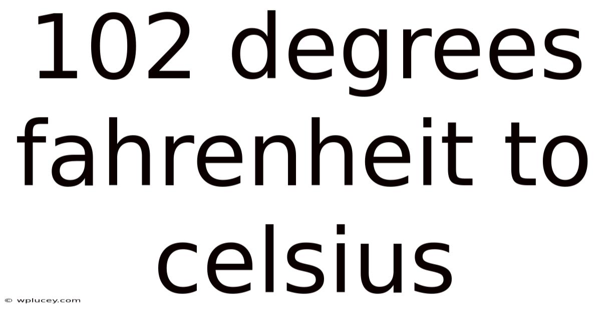 102 Degrees Fahrenheit To Celsius