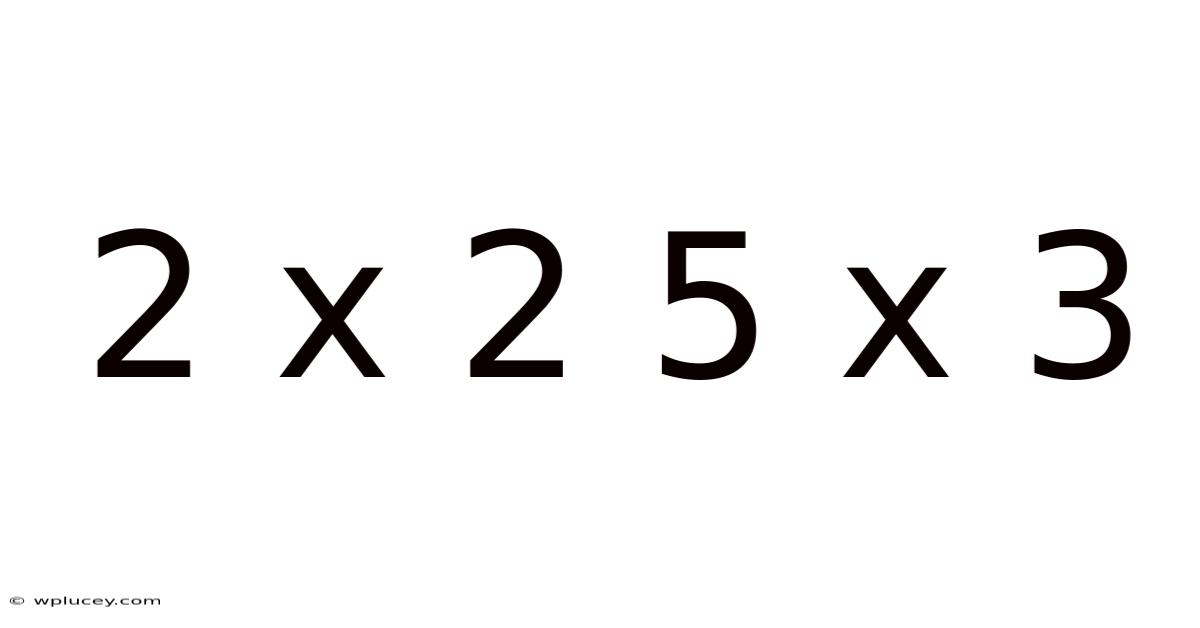 2 X 2 5 X 3