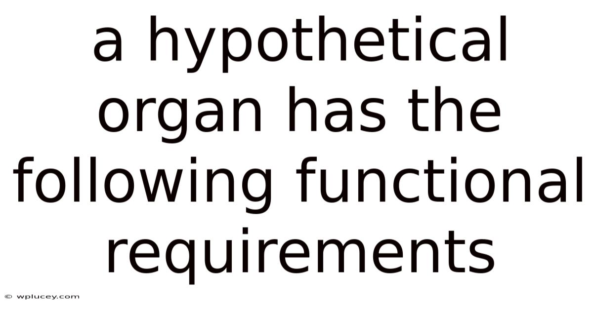 A Hypothetical Organ Has The Following Functional Requirements