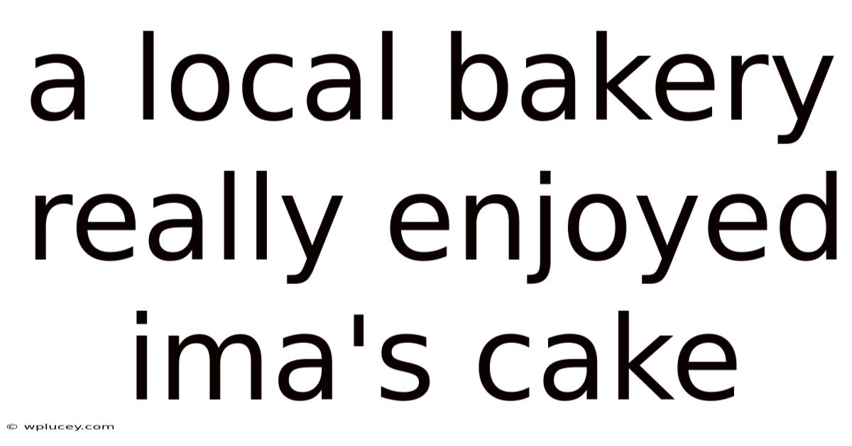A Local Bakery Really Enjoyed Ima's Cake