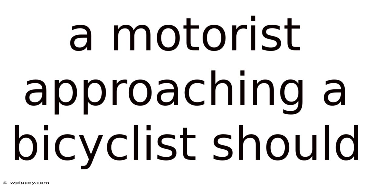 A Motorist Approaching A Bicyclist Should