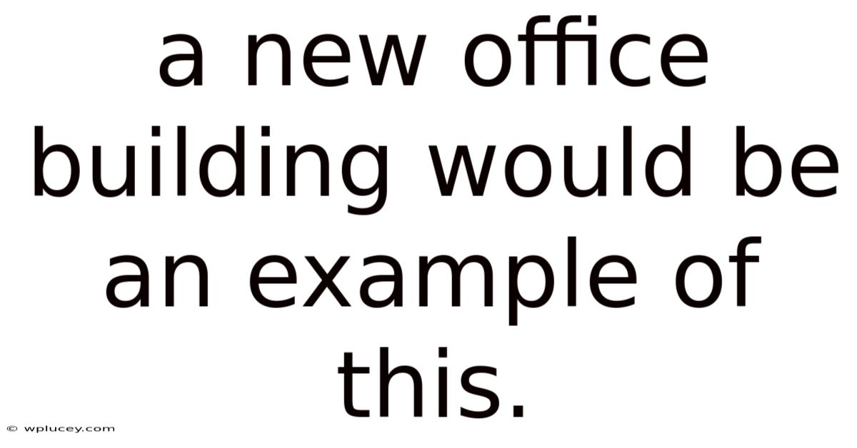 A New Office Building Would Be An Example Of This.