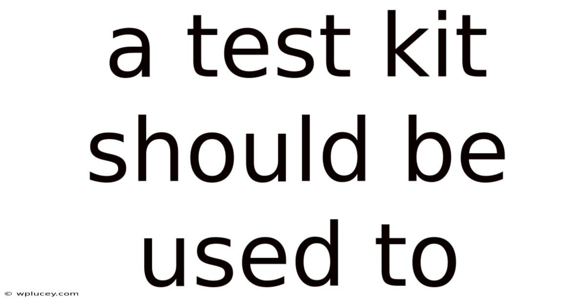 A Test Kit Should Be Used To