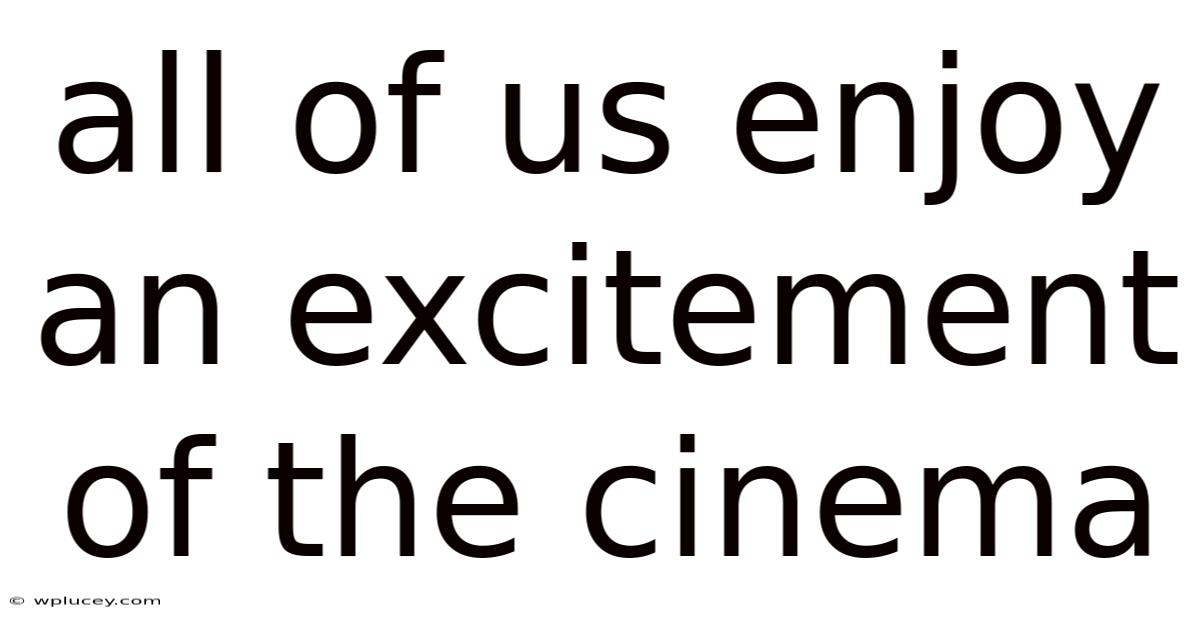 All Of Us Enjoy An Excitement Of The Cinema