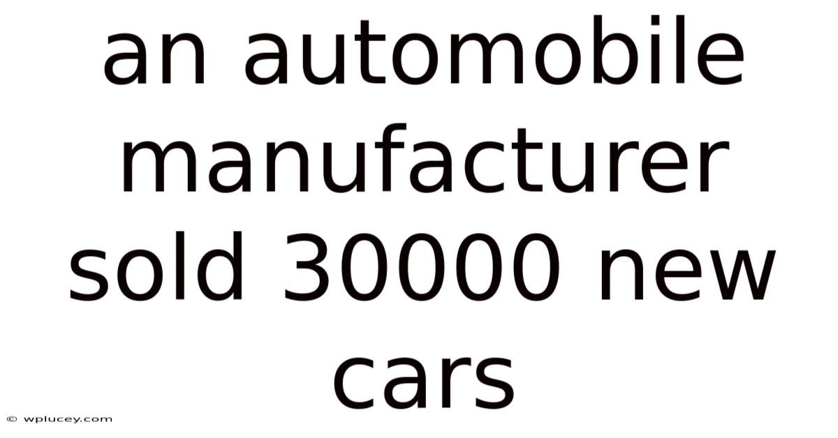 An Automobile Manufacturer Sold 30000 New Cars