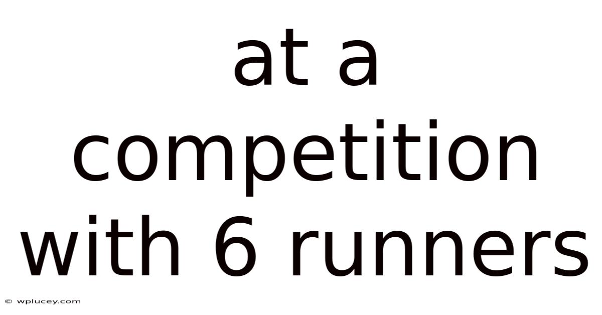 At A Competition With 6 Runners