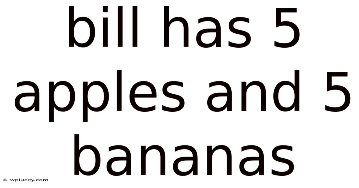 Bill Has 5 Apples And 5 Bananas