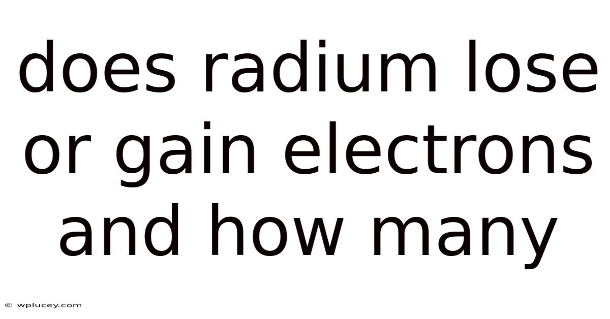 Does Radium Lose Or Gain Electrons And How Many