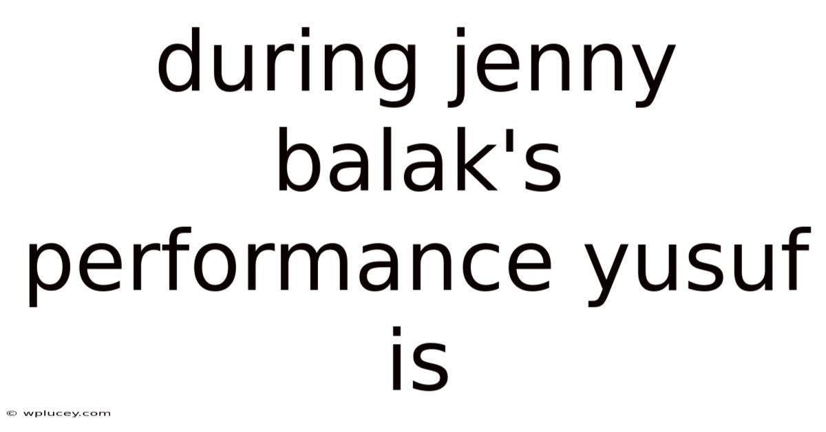 During Jenny Balak's Performance Yusuf Is