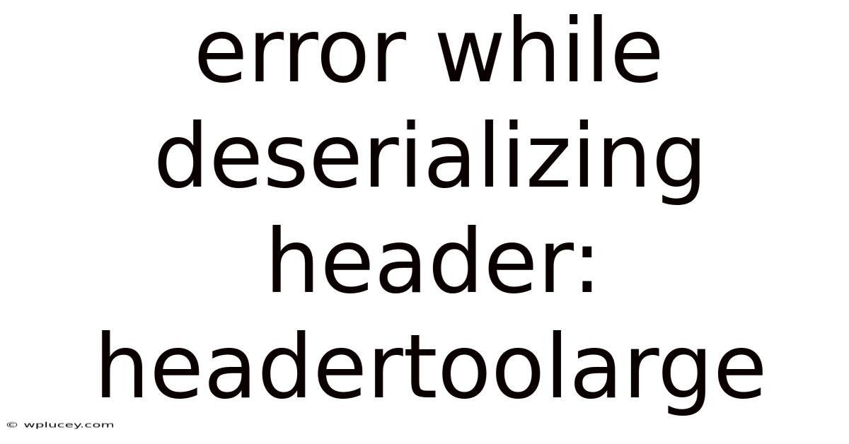 Error While Deserializing Header: Headertoolarge