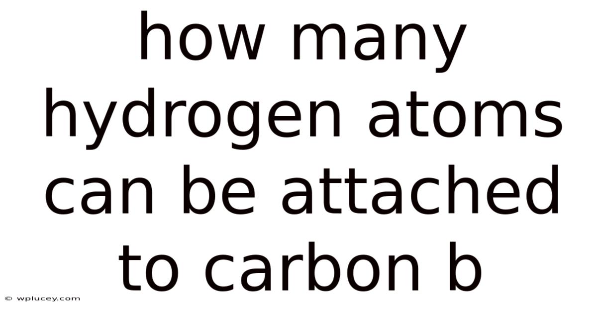 How Many Hydrogen Atoms Can Be Attached To Carbon B