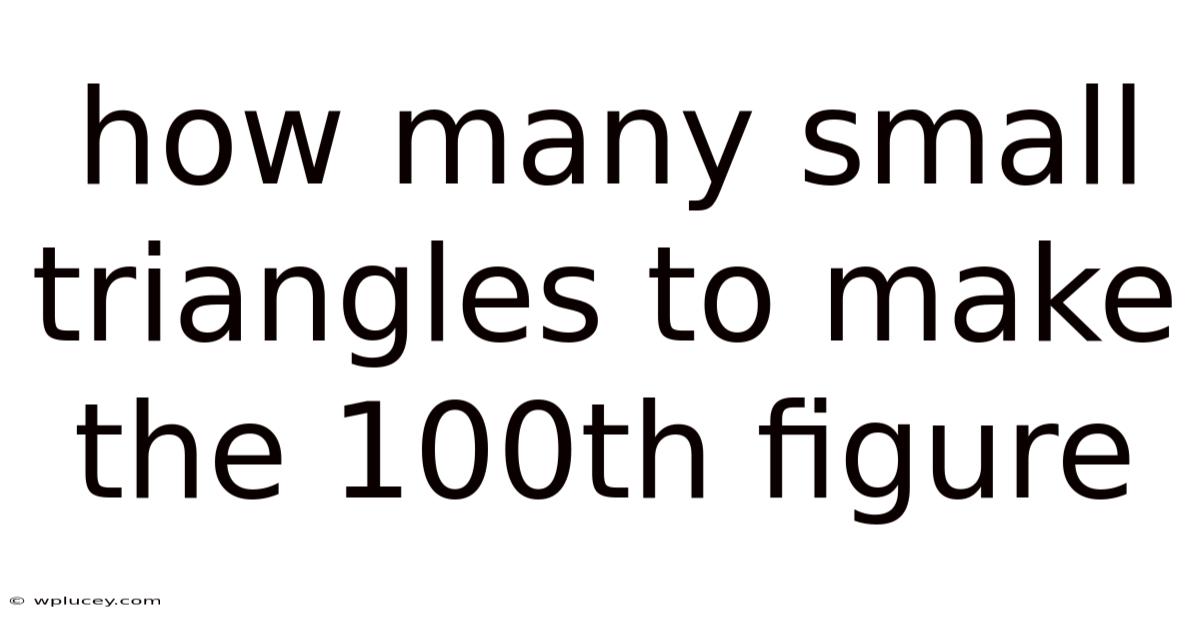 How Many Small Triangles To Make The 100th Figure