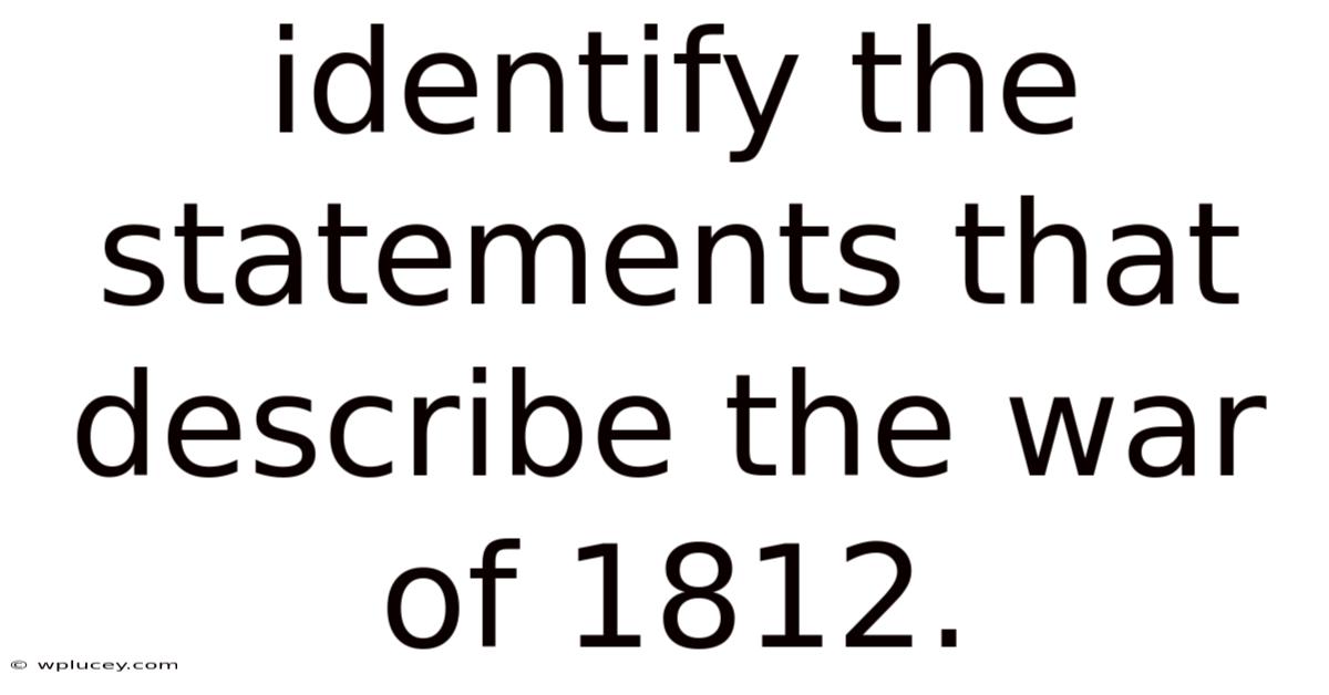 Identify The Statements That Describe The War Of 1812.