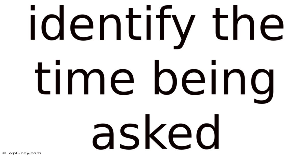 Identify The Time Being Asked
