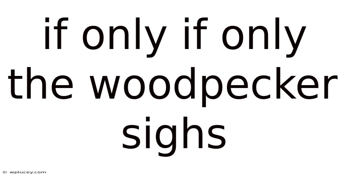 If Only If Only The Woodpecker Sighs