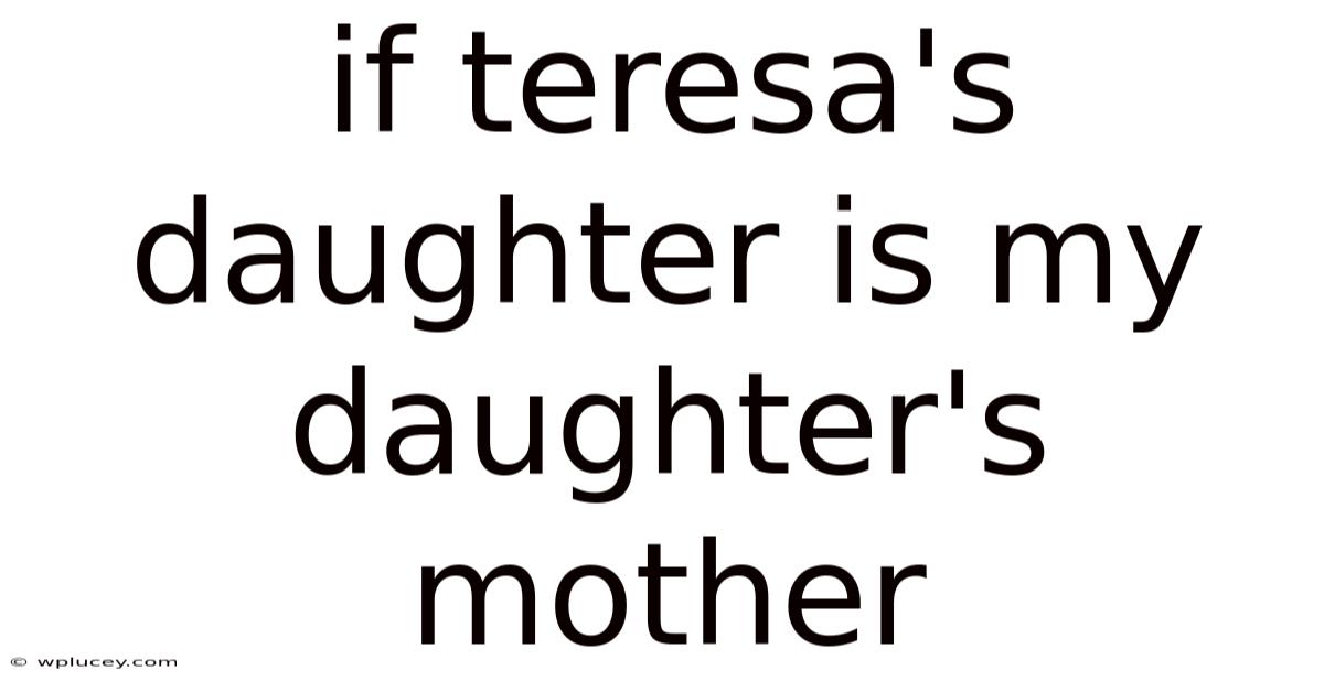 If Teresa's Daughter Is My Daughter's Mother