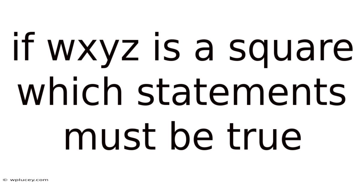 If Wxyz Is A Square Which Statements Must Be True