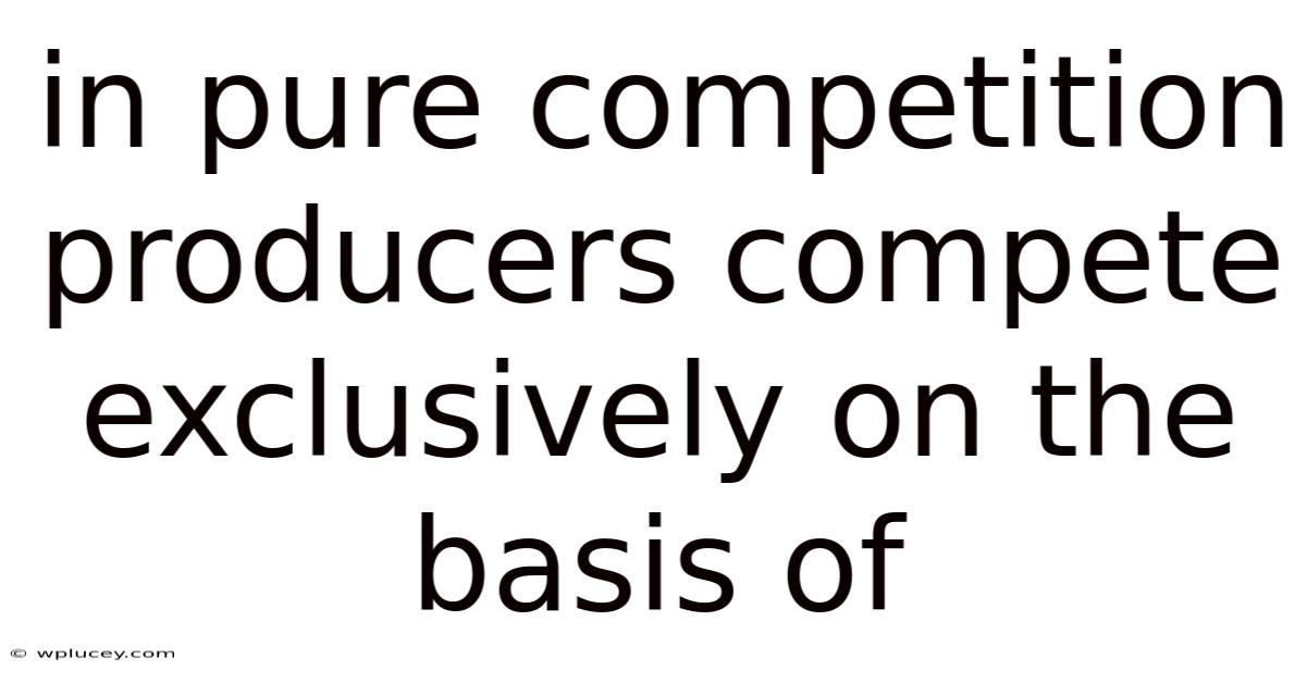 In Pure Competition Producers Compete Exclusively On The Basis Of