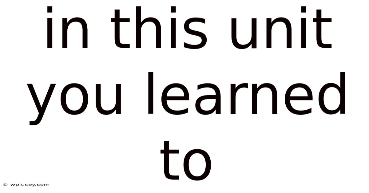 In This Unit You Learned To