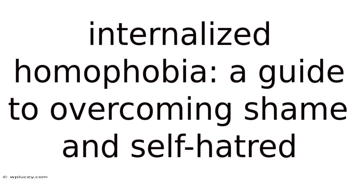 Internalized Homophobia: A Guide To Overcoming Shame And Self-hatred