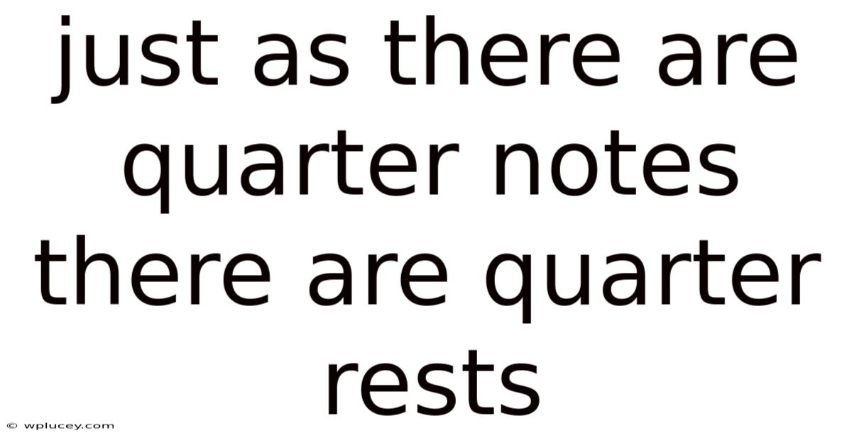 Just As There Are Quarter Notes There Are Quarter Rests