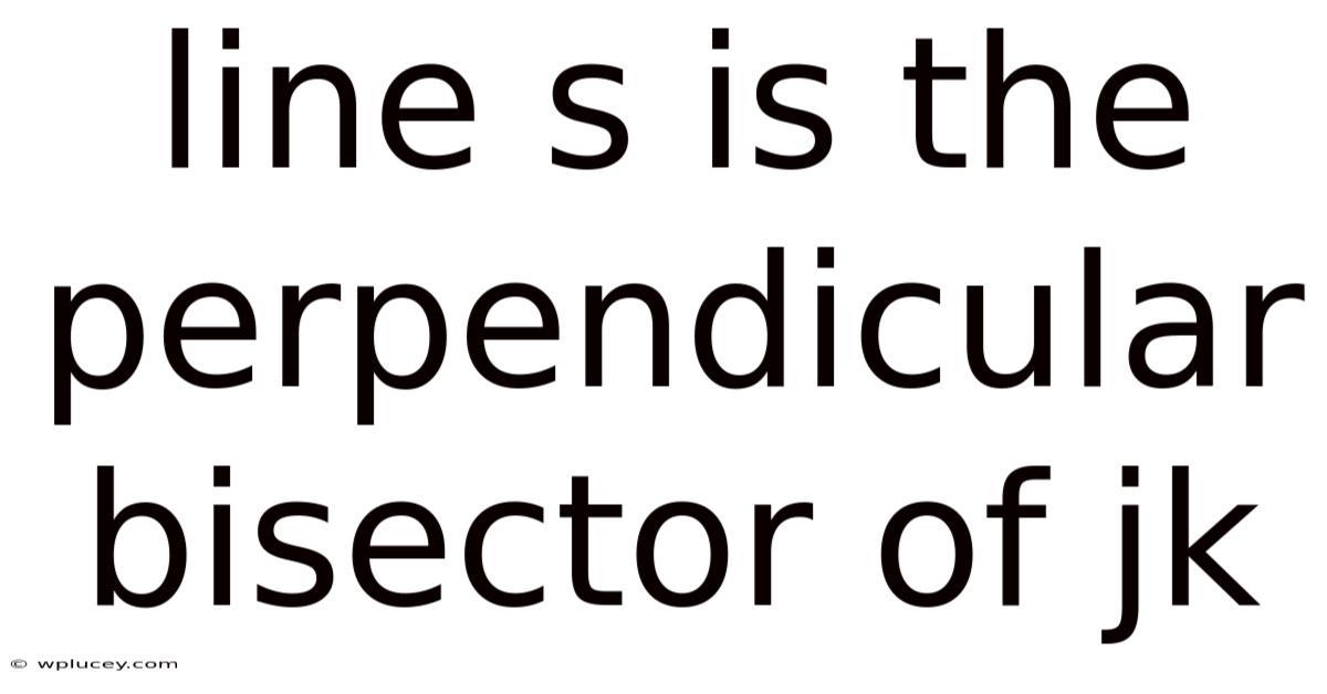 Line S Is The Perpendicular Bisector Of Jk