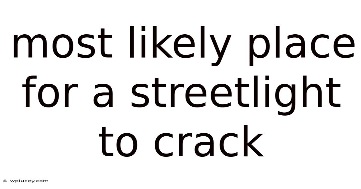 Most Likely Place For A Streetlight To Crack