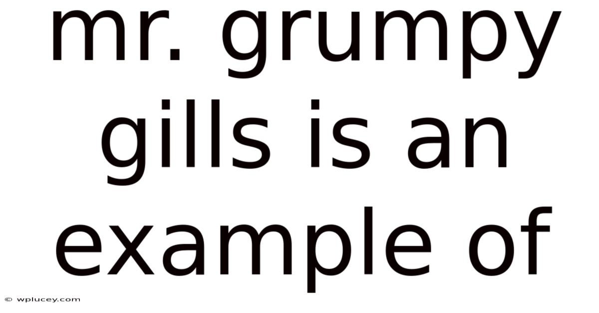 Mr. Grumpy Gills Is An Example Of