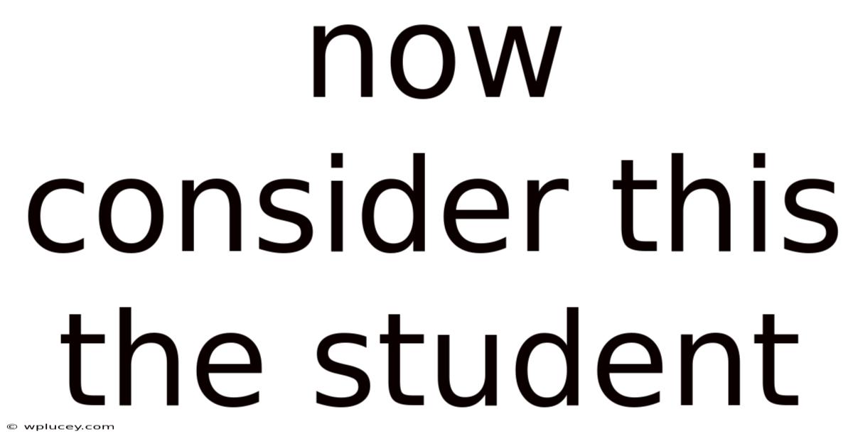 Now Consider This The Student