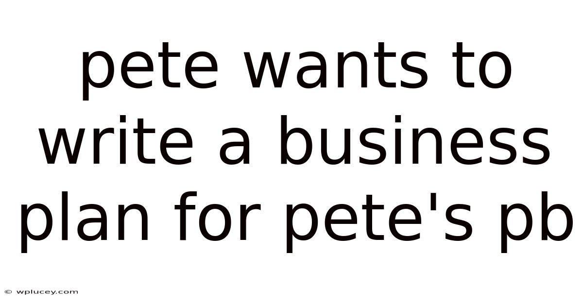 Pete Wants To Write A Business Plan For Pete's Pb