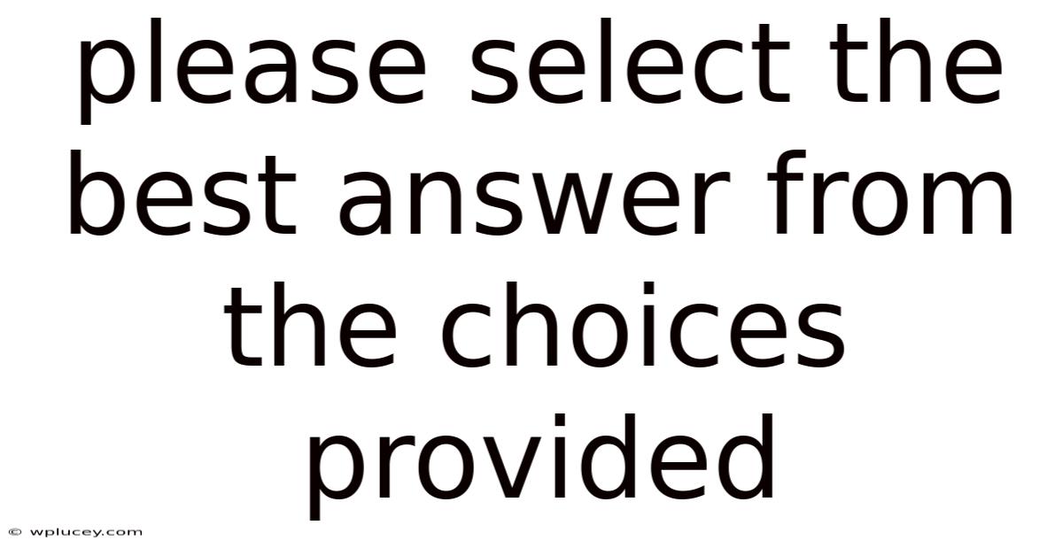Please Select The Best Answer From The Choices Provided