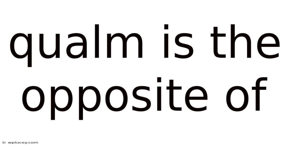 Qualm Is The Opposite Of