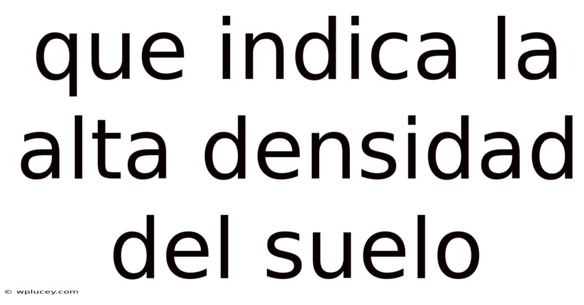 Que Indica La Alta Densidad Del Suelo