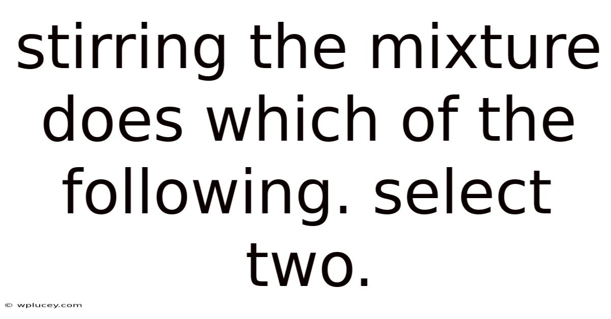 Stirring The Mixture Does Which Of The Following. Select Two.
