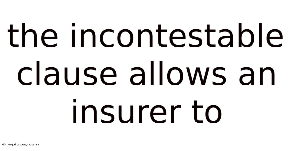 The Incontestable Clause Allows An Insurer To