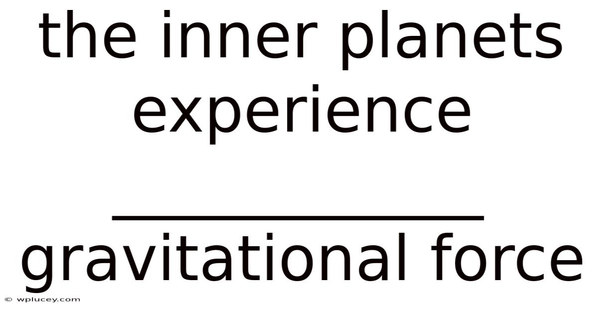 The Inner Planets Experience ____________ Gravitational Force