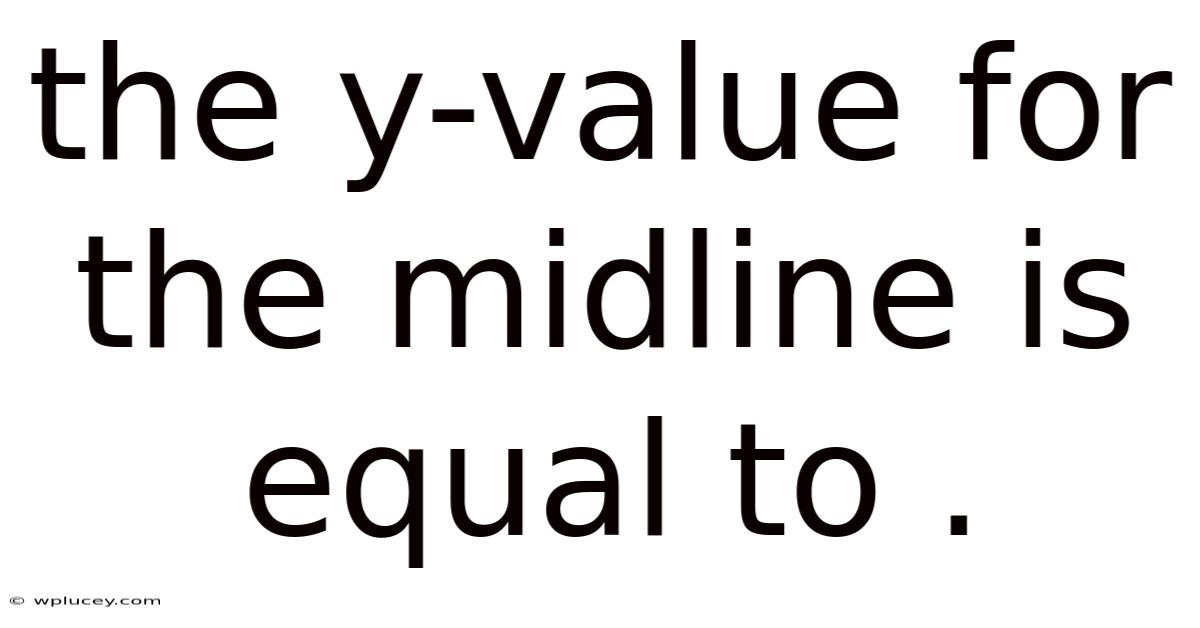 The Y-value For The Midline Is Equal To .