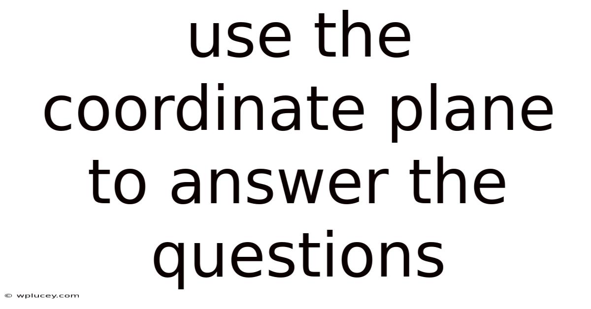 Use The Coordinate Plane To Answer The Questions