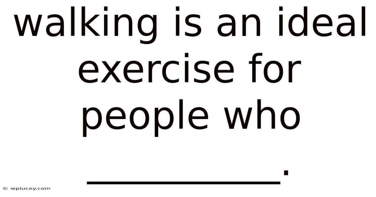 Walking Is An Ideal Exercise For People Who __________.