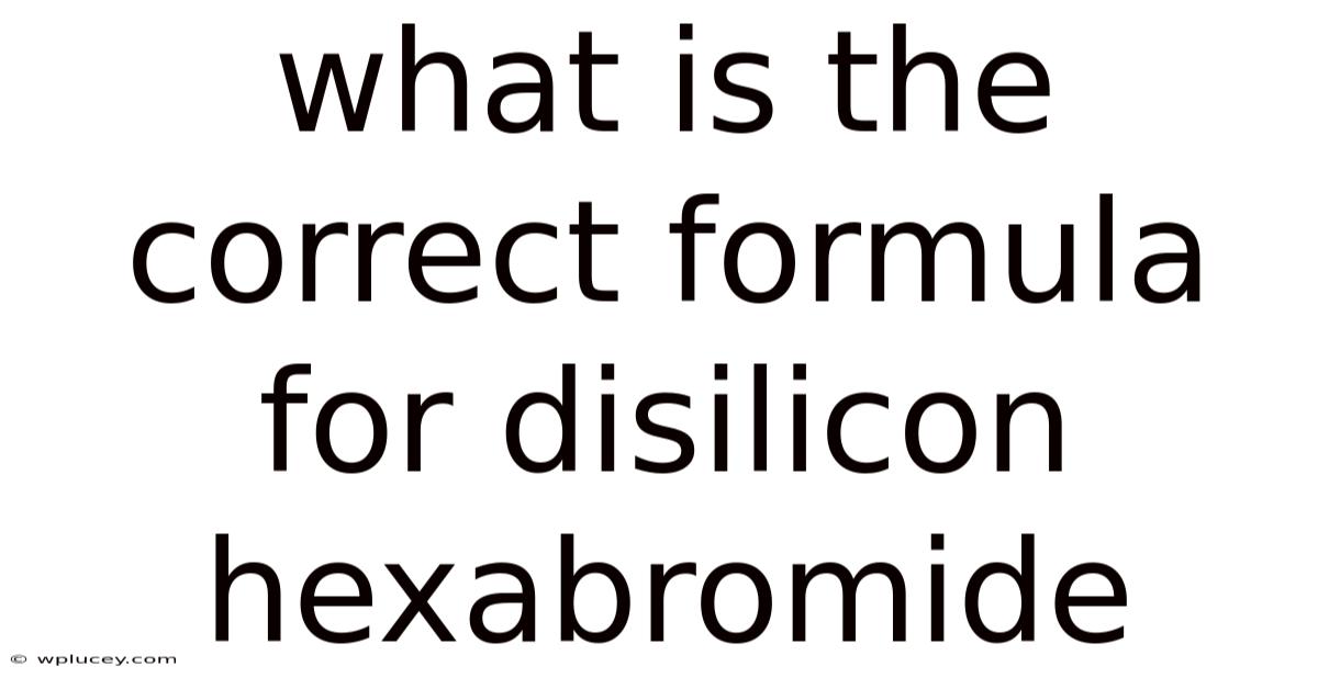 What Is The Correct Formula For Disilicon Hexabromide