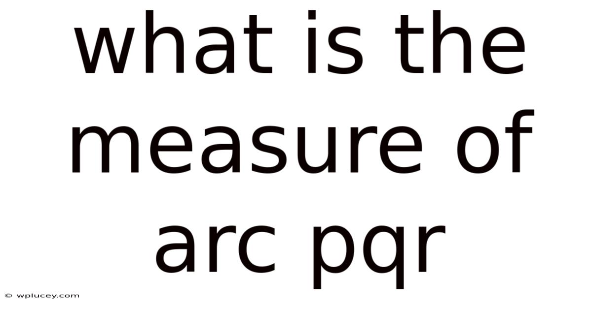 What Is The Measure Of Arc Pqr