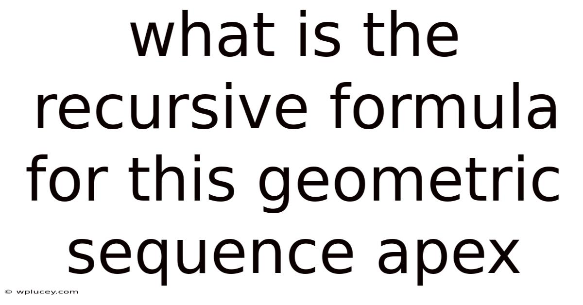What Is The Recursive Formula For This Geometric Sequence Apex