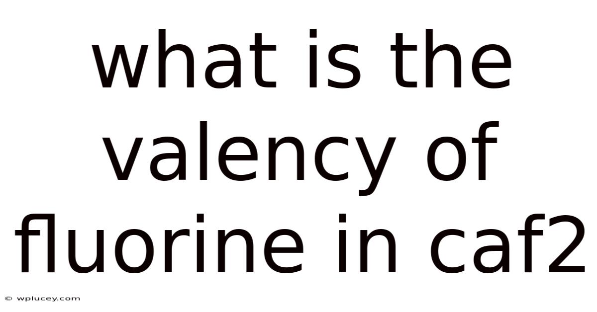 What Is The Valency Of Fluorine In Caf2