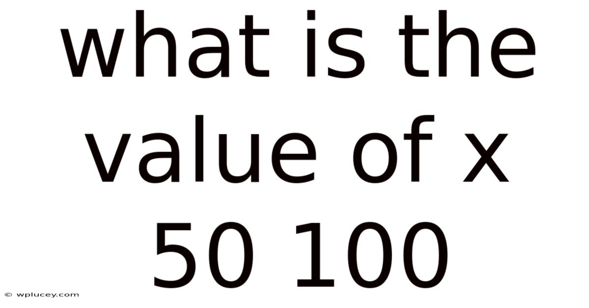 What Is The Value Of X 50 100