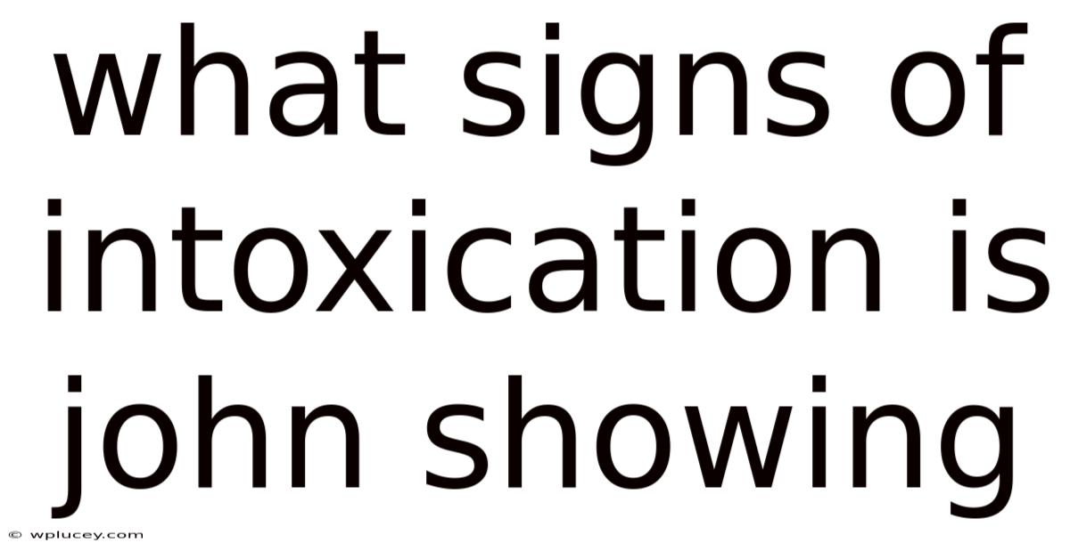 What Signs Of Intoxication Is John Showing
