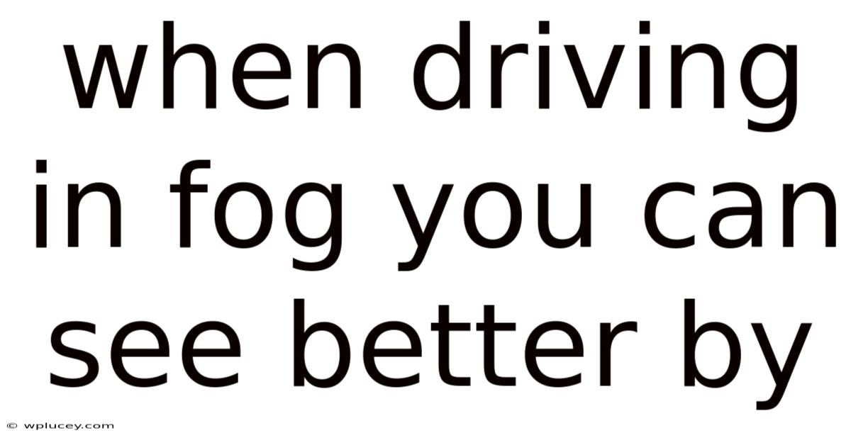 When Driving In Fog You Can See Better By