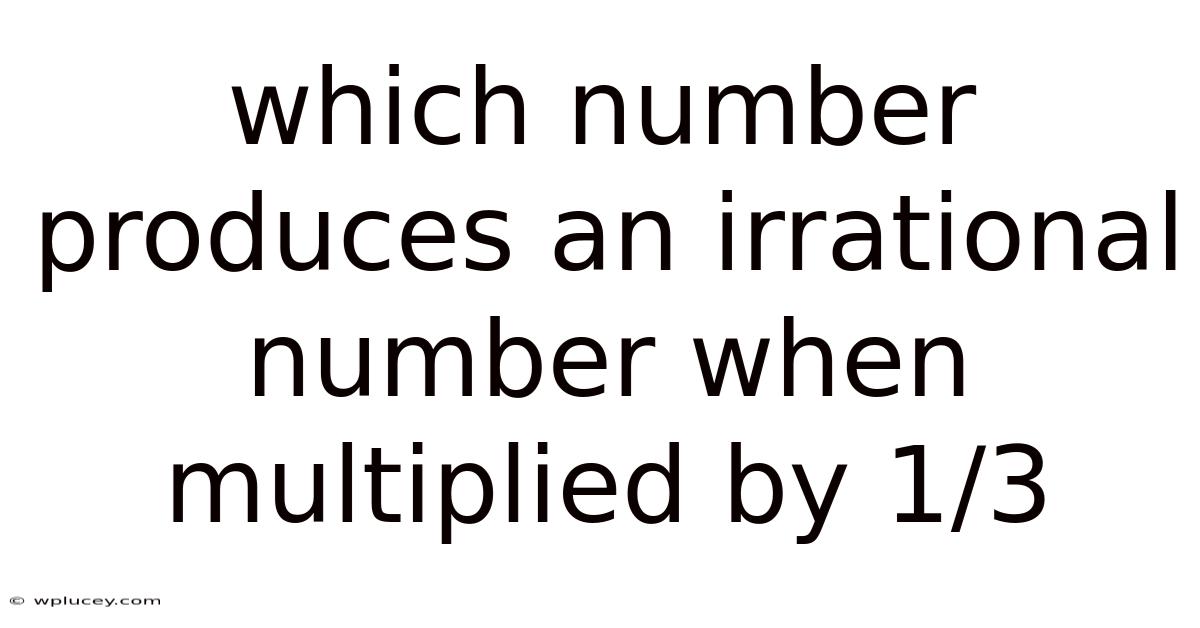 Which Number Produces An Irrational Number When Multiplied By 1/3