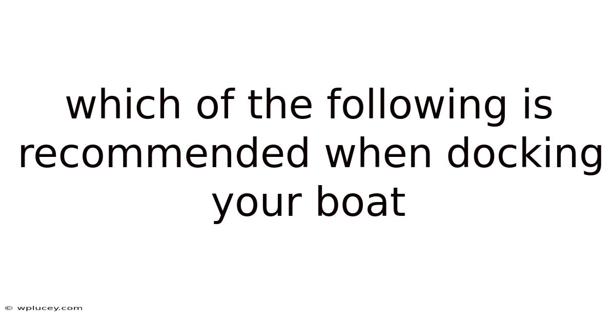 Which Of The Following Is Recommended When Docking Your Boat