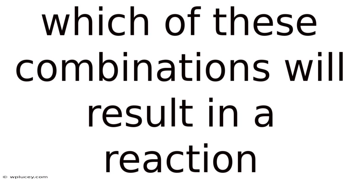 Which Of These Combinations Will Result In A Reaction