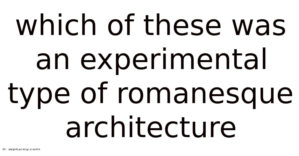 Which Of These Was An Experimental Type Of Romanesque Architecture